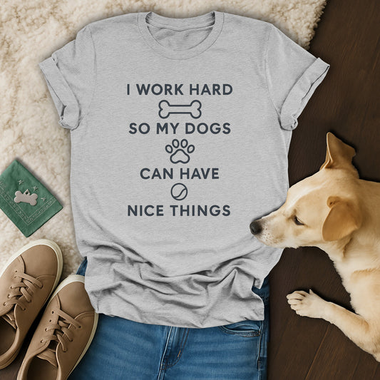 I Work Hard So My Dogs Can Have Nice Things Shirt