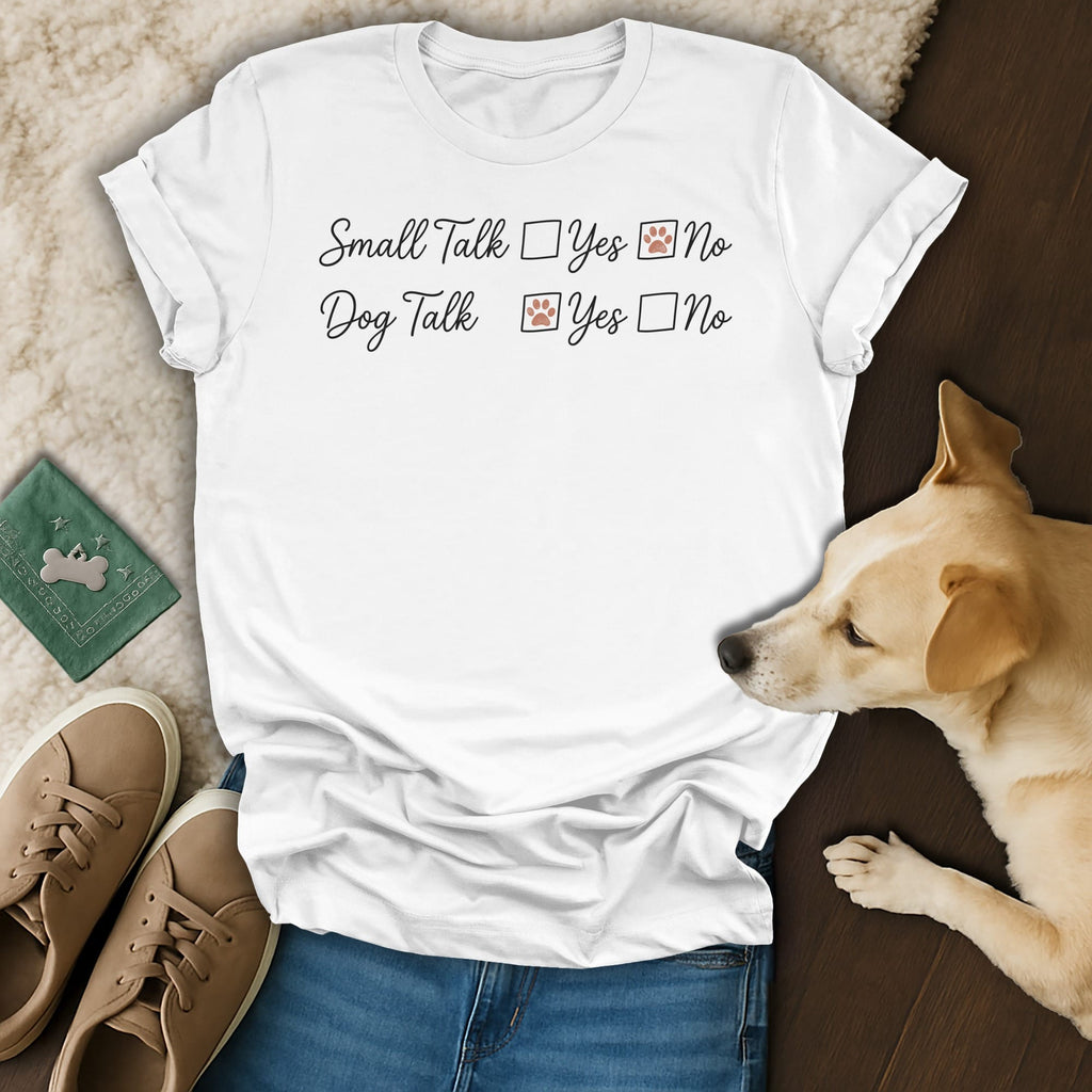 White t-shirt with "Small Talk" and "Dog Talk" checked "No" and "Yes" respectively.