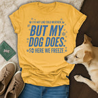 Yellow t-shirt with blue text "I do not like cold weather, but my dog does. So here we freeze."