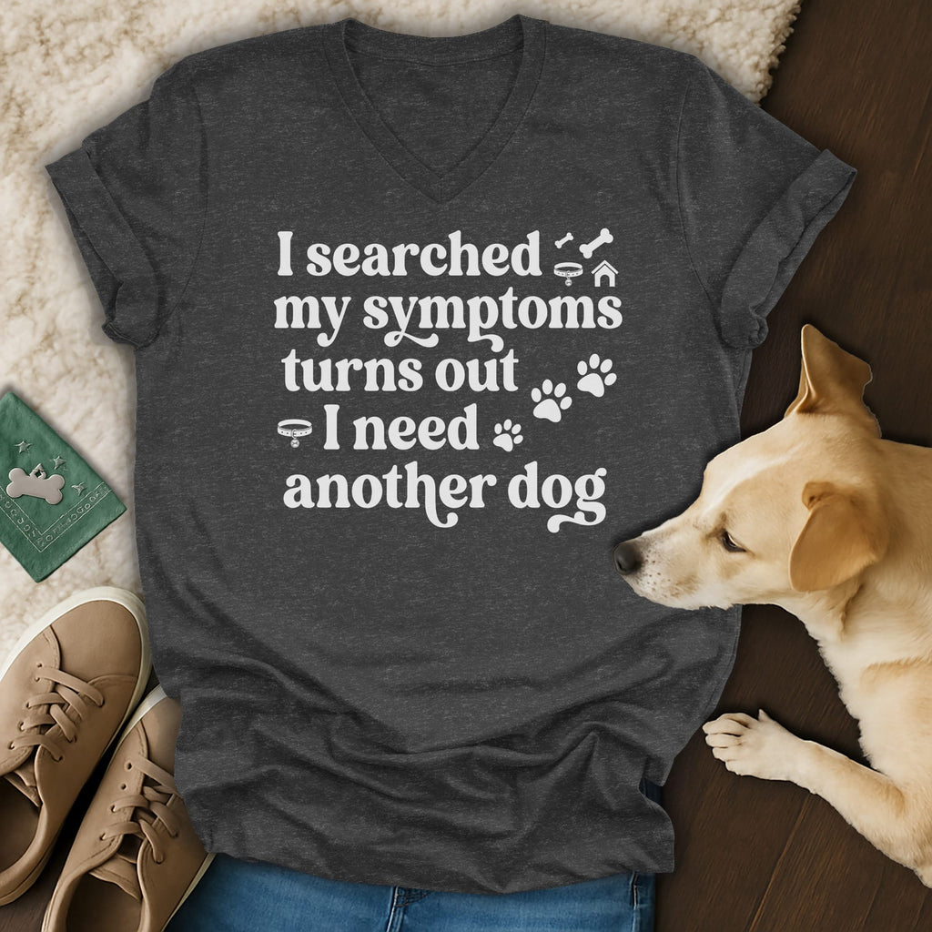 Dark grey v-neck t-shirt with white text "I searched my symptoms turns out I need another dog".