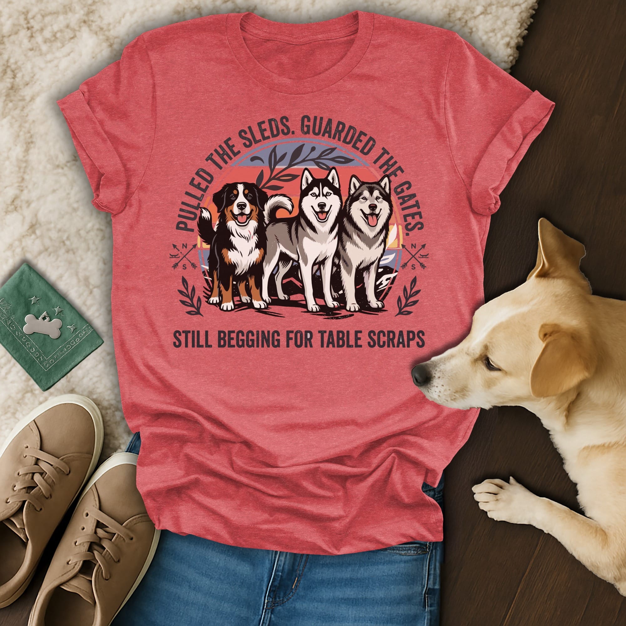 T-shirt with dogs and text: "Pulled the sleds. Guarded the gates. Still begging for table scraps."