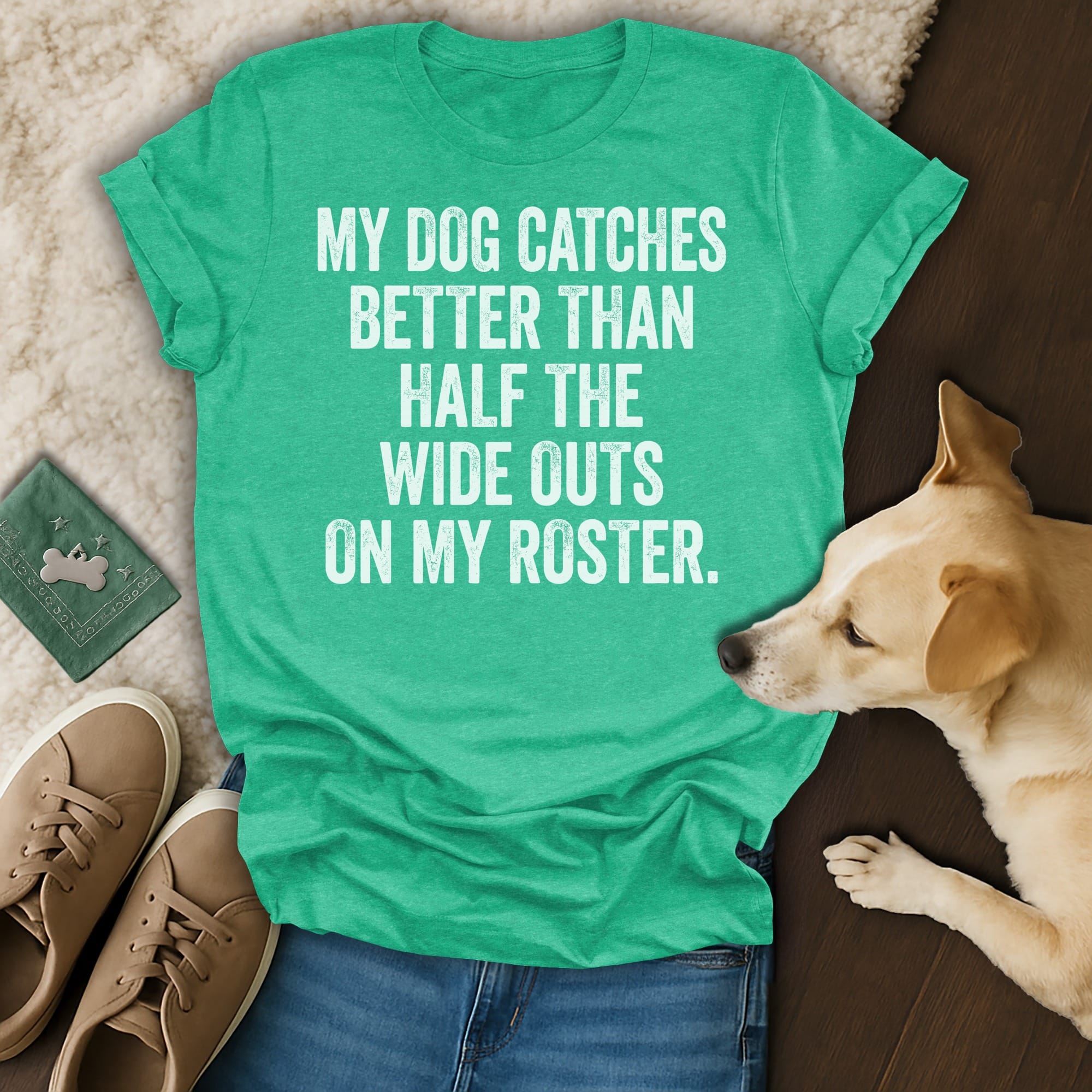 Green t-shirt with white text "MY DOG CATCHES BETTER THAN HALF THE WIDE OUTS ON MY ROSTER."
