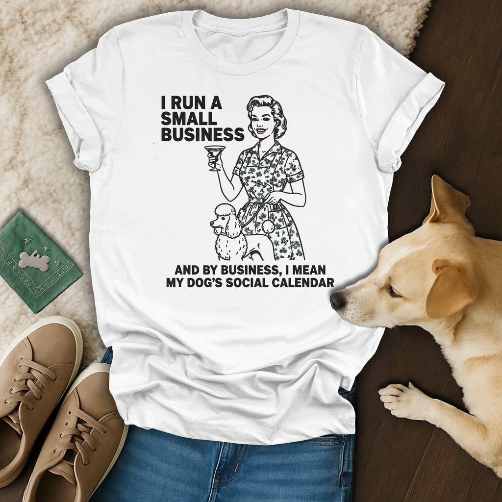 I Run A Small Business And I Mean My Dog's Social Calendar Shirt