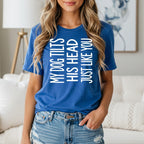 Blue t-shirt with white text: MY DOG TILTS HIS HEAD JUST LIKE YOU.