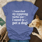 Blue v-neck t-shirt with white text: "I searched my symptoms turns out I need to pet a dog."