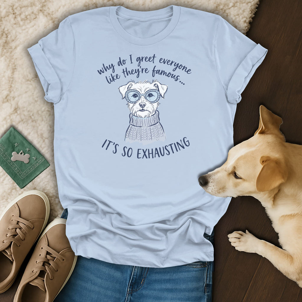 Light blue t-shirt with a dog wearing glasses and text "why do I greet everyone like they're famous... IT'S SO EXHAUSTING".