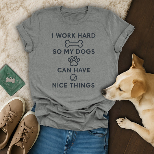 I Work Hard So My Dogs Can Have Nice Things Shirt