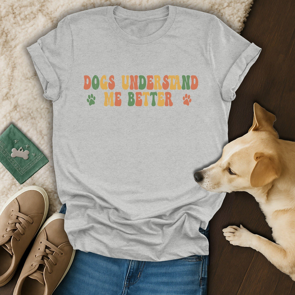 Dogs Understand Me Better Graphic T-shirt for Dog Lovers
