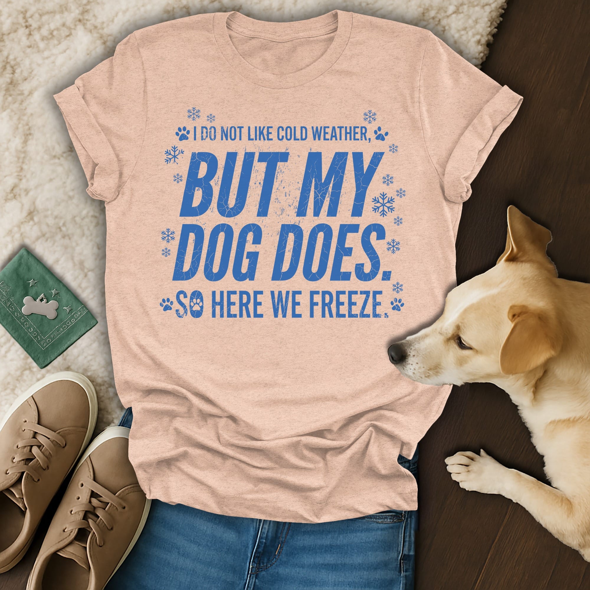 Peach t-shirt with text "I do not like cold weather, but my dog does. So here we freeze."