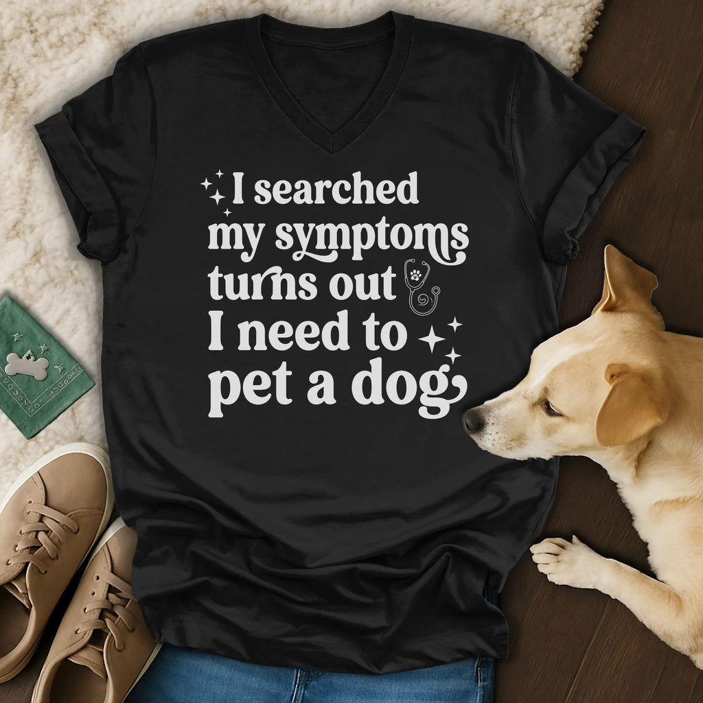 Black v-neck t-shirt with white text: "I searched my symptoms turns out I need to pet a dog."