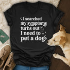 Black v-neck t-shirt with white text: "I searched my symptoms turns out I need to pet a dog."