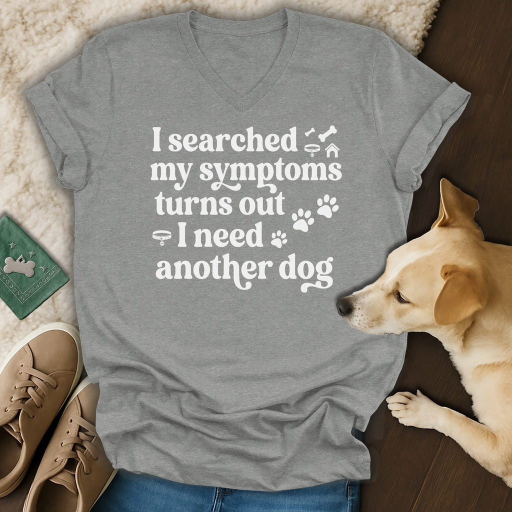Gray v-neck t-shirt with white text "I searched my symptoms turns out I need another dog."