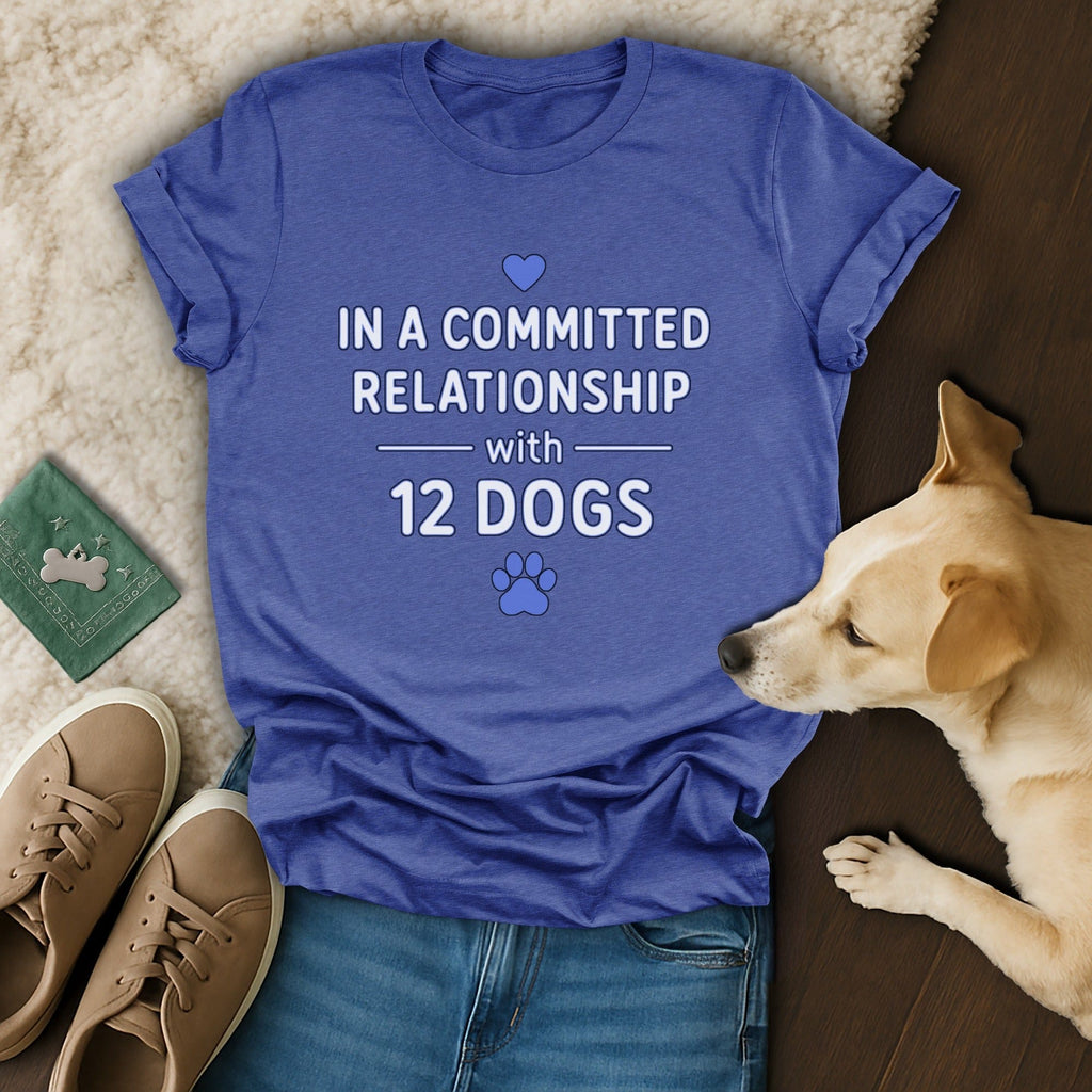 In a Committed Relationship with 12 Dogs T-shirt