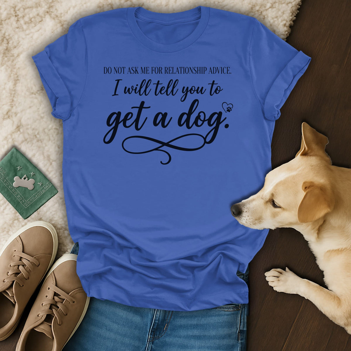 Blue t-shirt with text: "Do not ask me for relationship advice. I will tell you to get a dog."