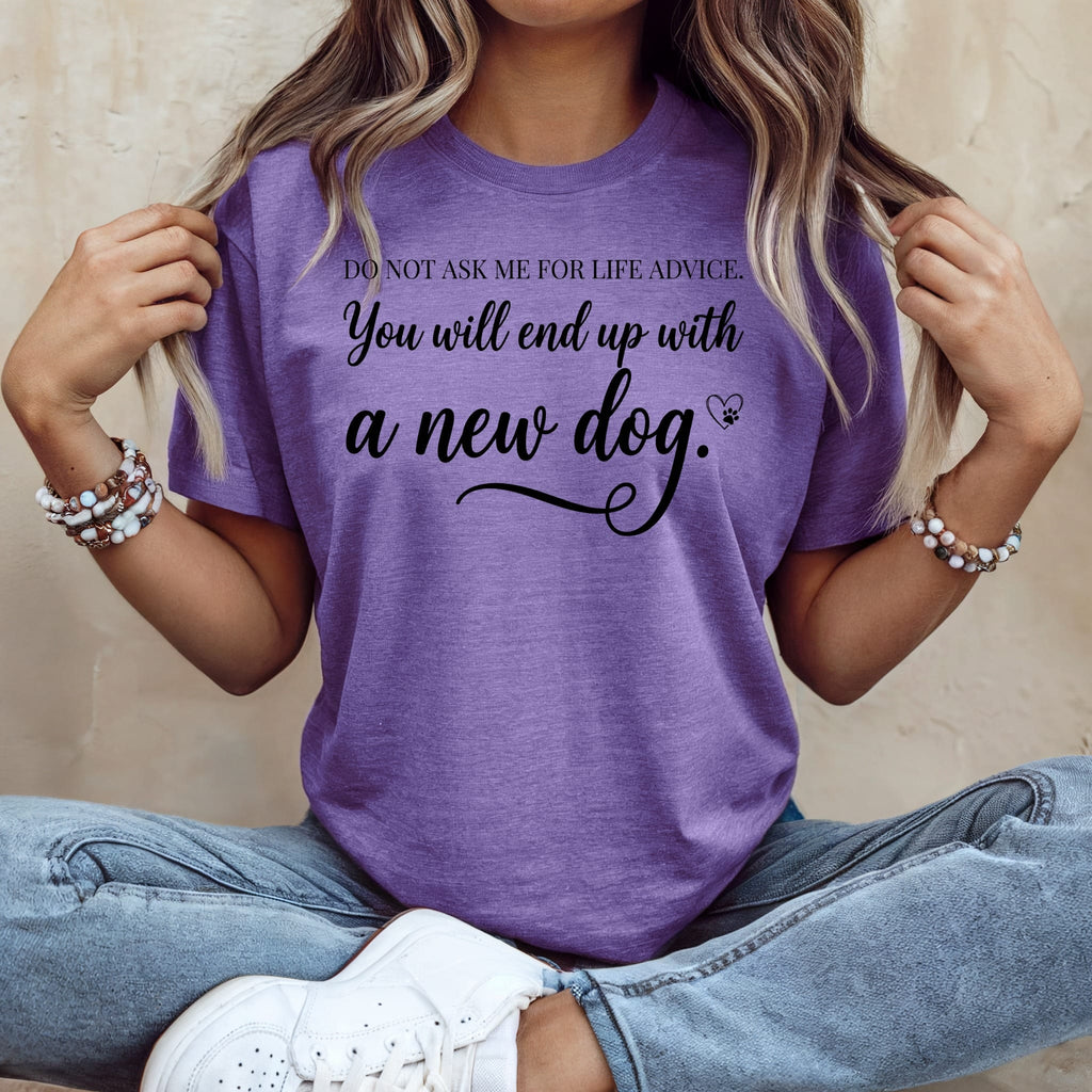 Purple t-shirt with black text "Do not ask me for life advice. You will end up with a new dog."